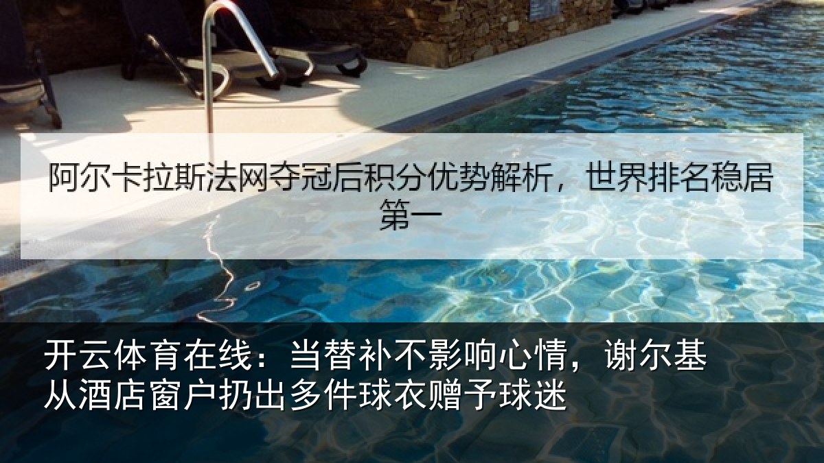 开云体育在线:当替补不影响心情,谢尔基从酒店窗户扔出多件球衣赠予球迷