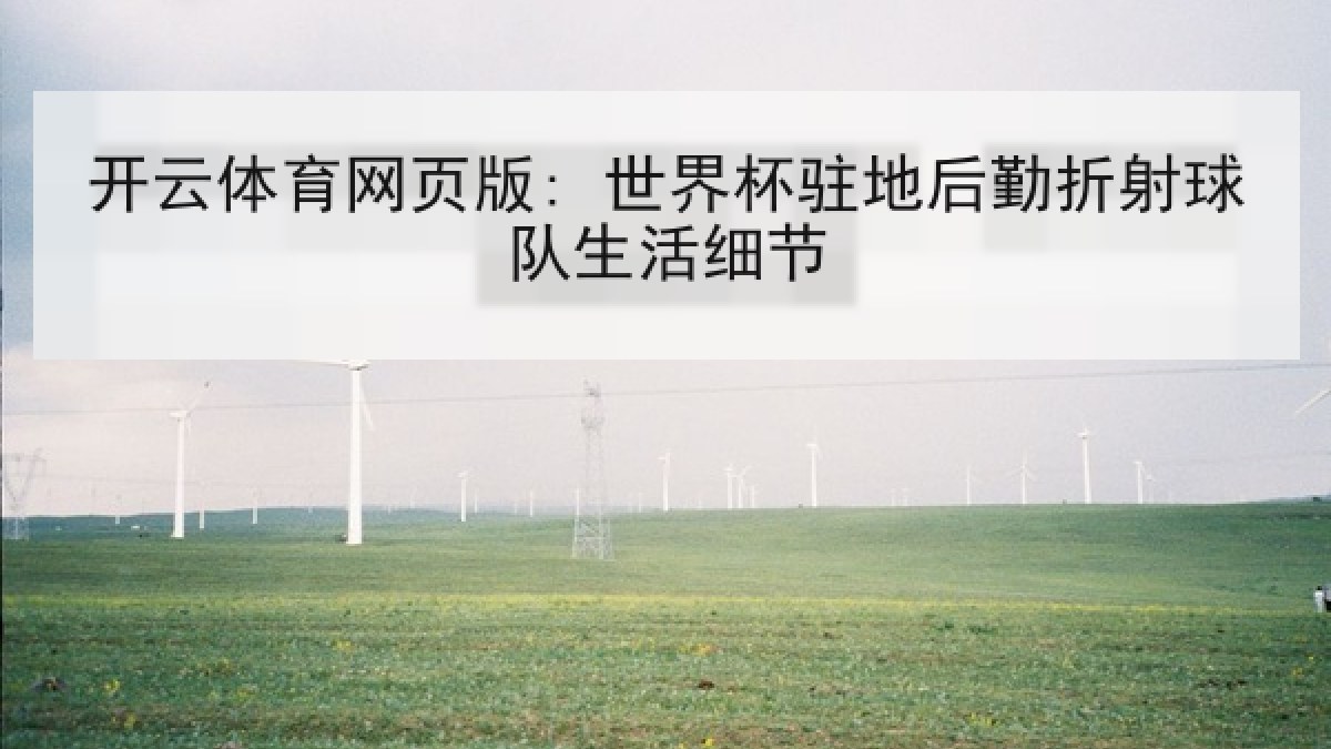 开云体育网页版: 世界杯驻地后勤折射球队生活细节