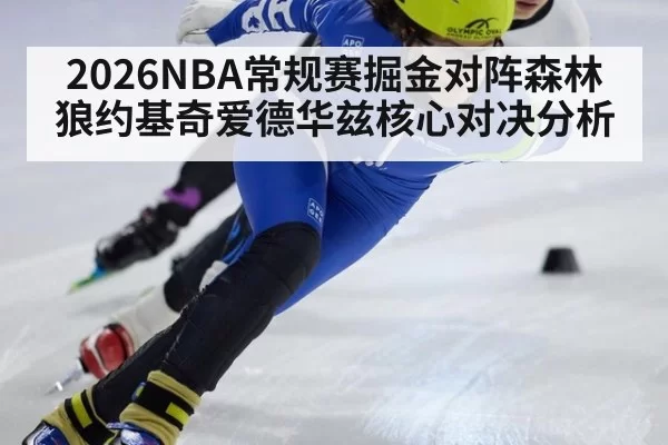 2026NBA常规赛掘金对阵森林狼约基奇爱德华兹核心对决分析